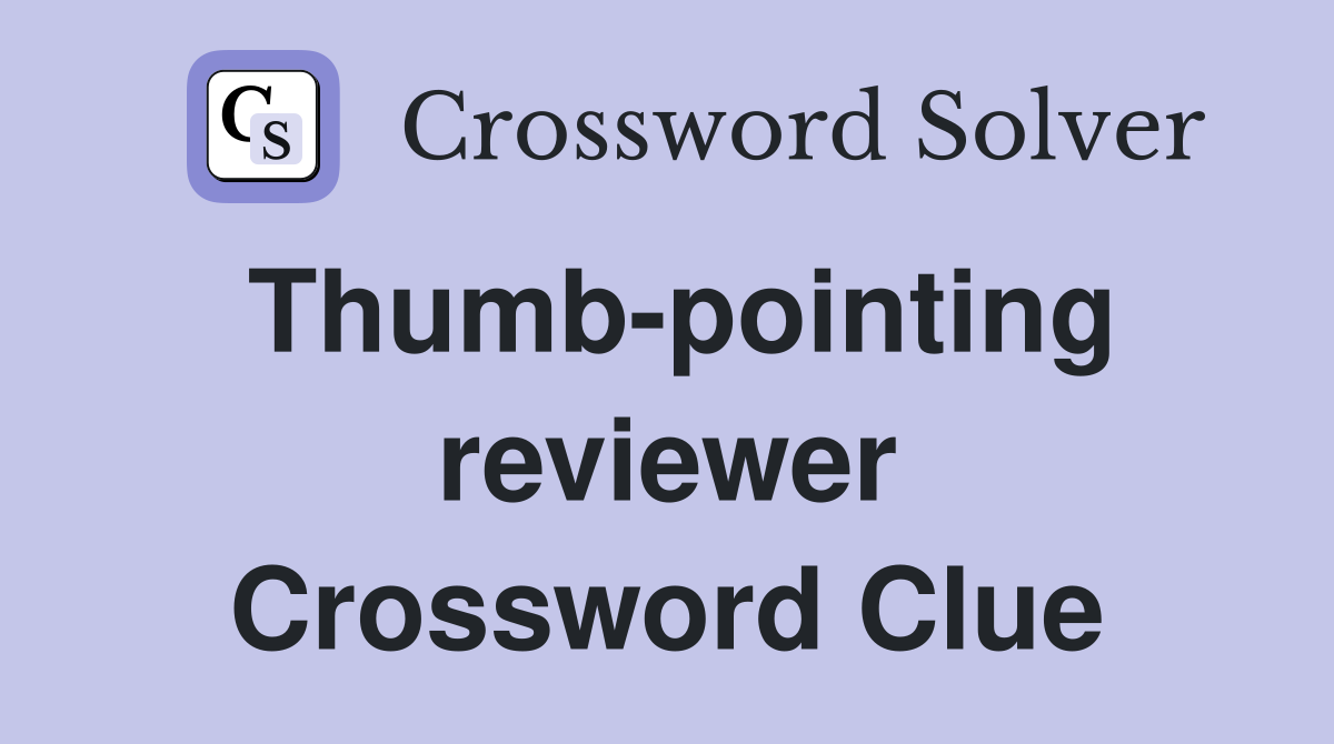 Thumb-pointing reviewer Crossword Clue