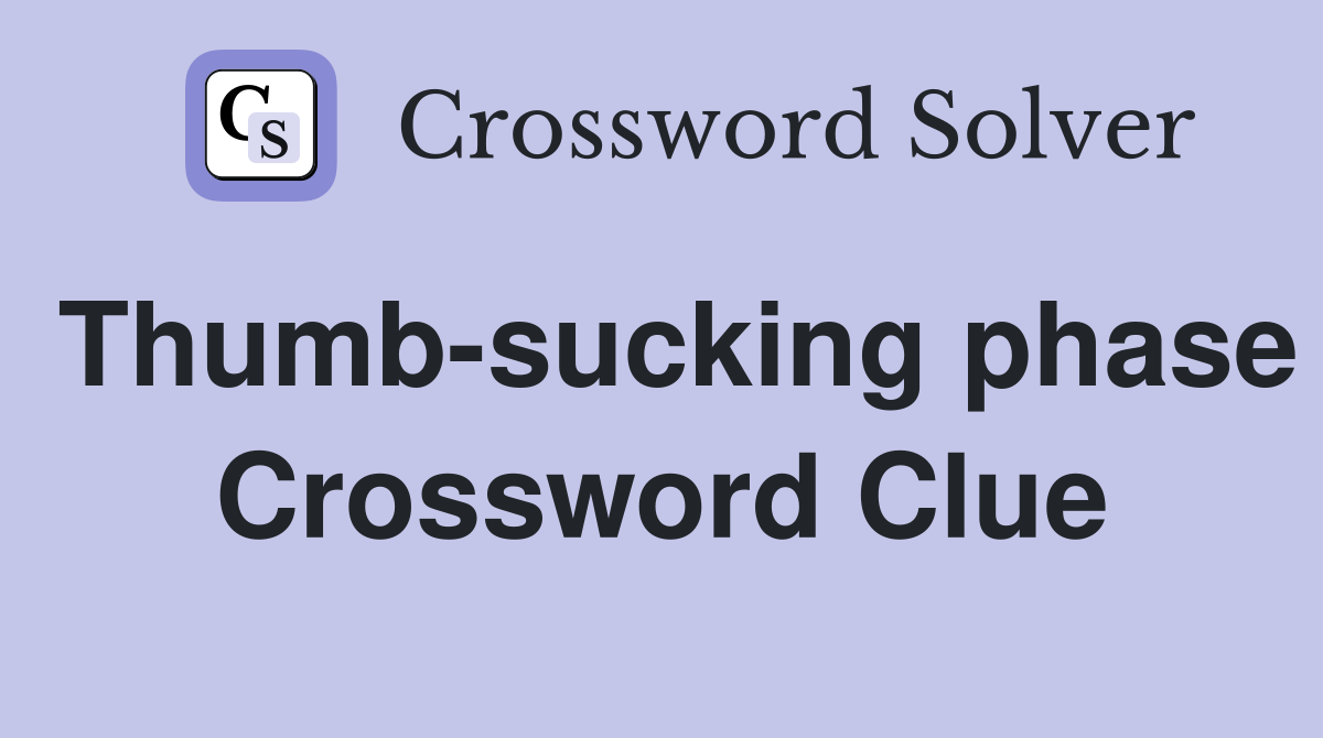 Thumb-sucking phase Crossword Clue