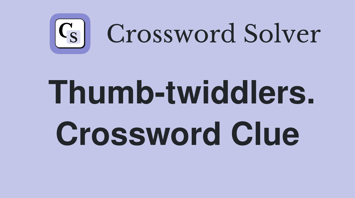 Thumb-twiddlers. Crossword Clue