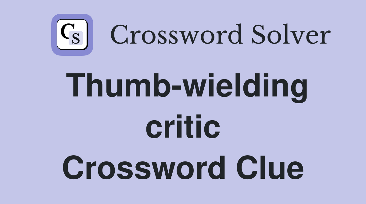 Thumb-wielding critic Crossword Clue