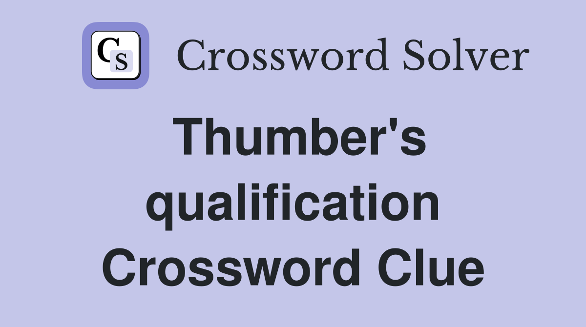 Thumber's qualification Crossword Clue