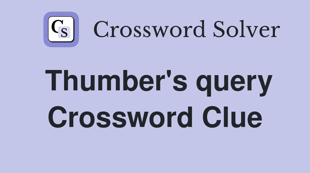 Thumber's query Crossword Clue