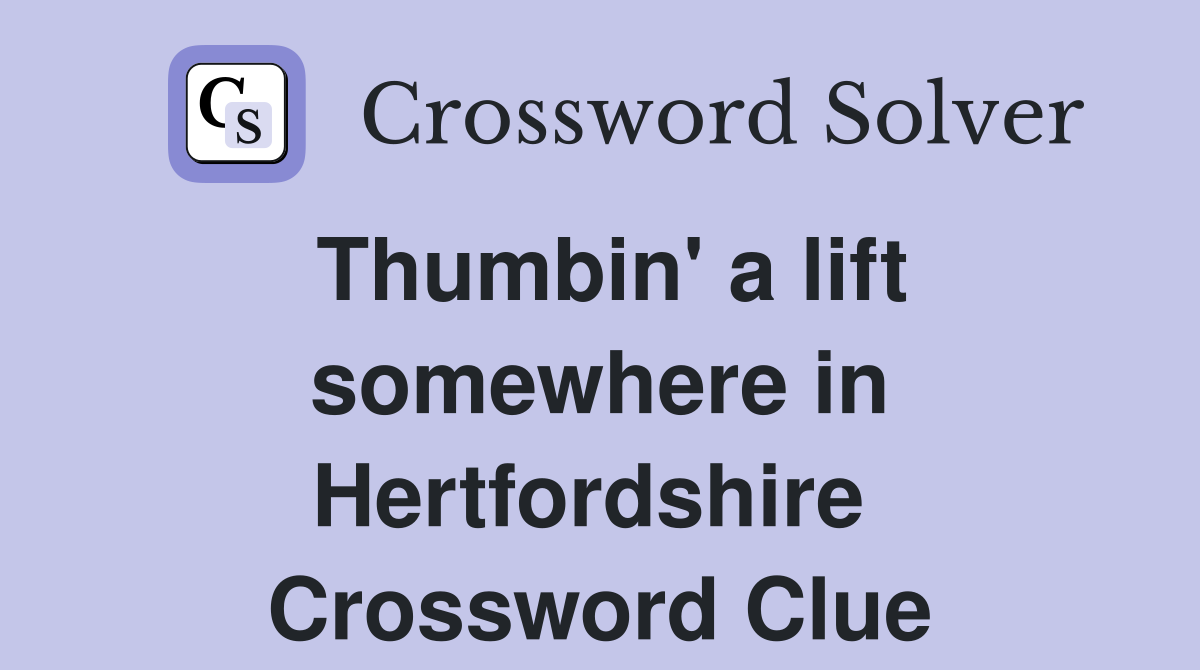 Thumbin' a lift somewhere in Hertfordshire  Crossword Clue