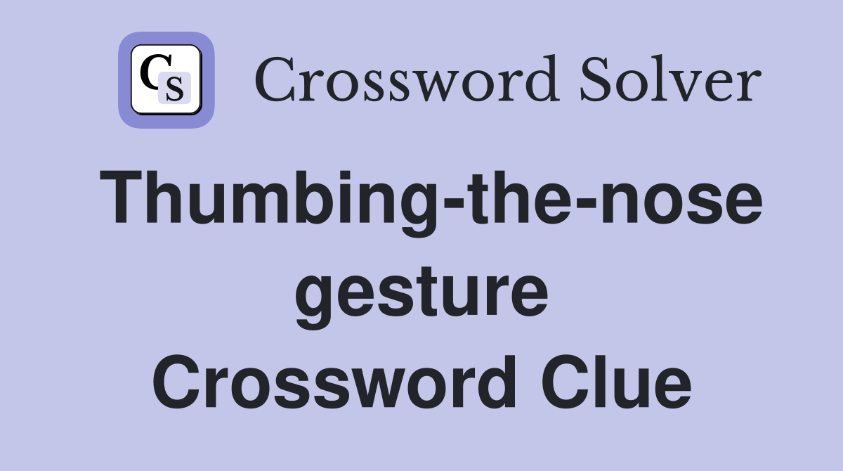 Thumbing-the-nose gesture Crossword Clue