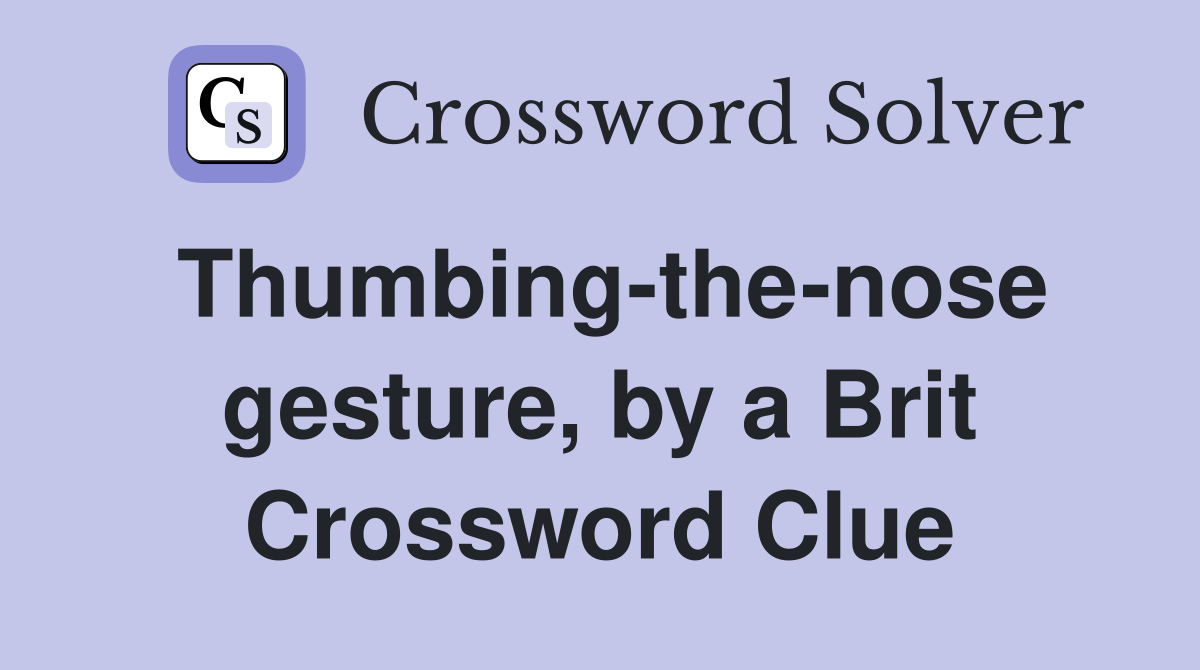 Thumbing-the-nose gesture, by a Brit Crossword Clue