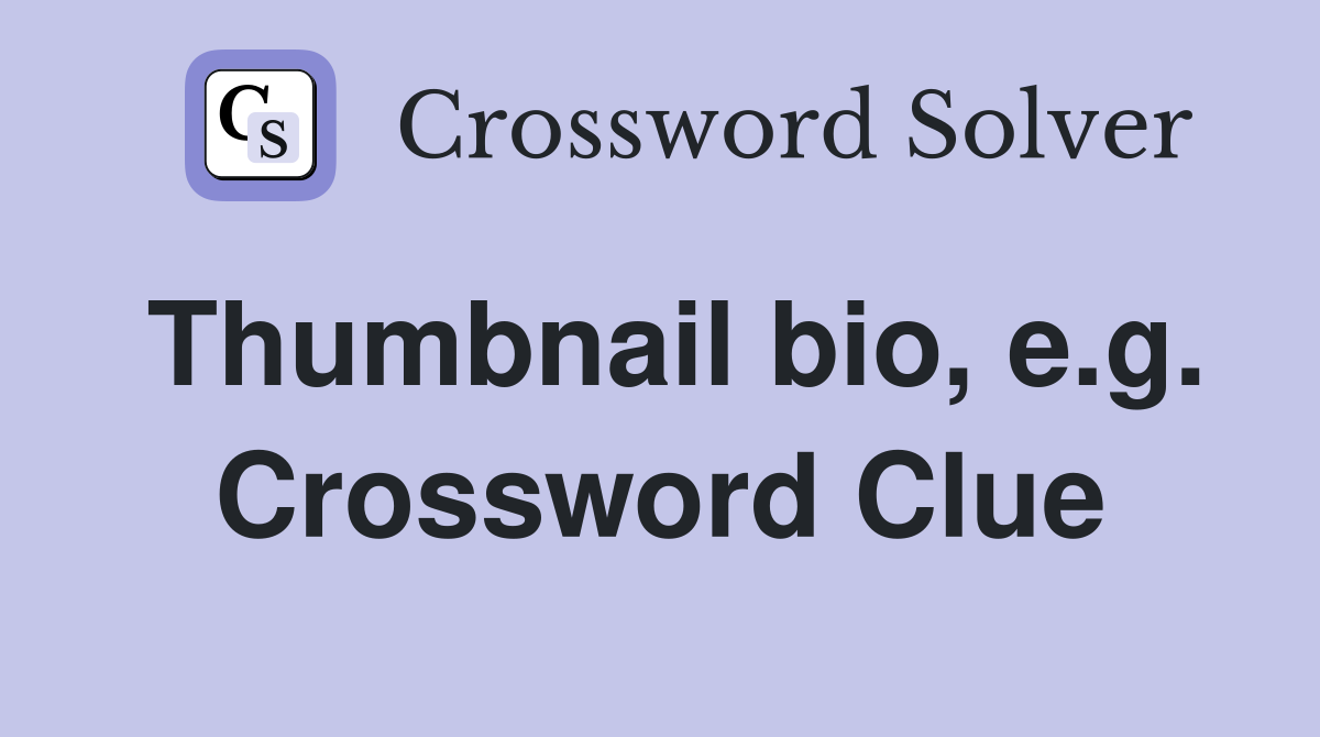 Thumbnail bio, e.g. Crossword Clue