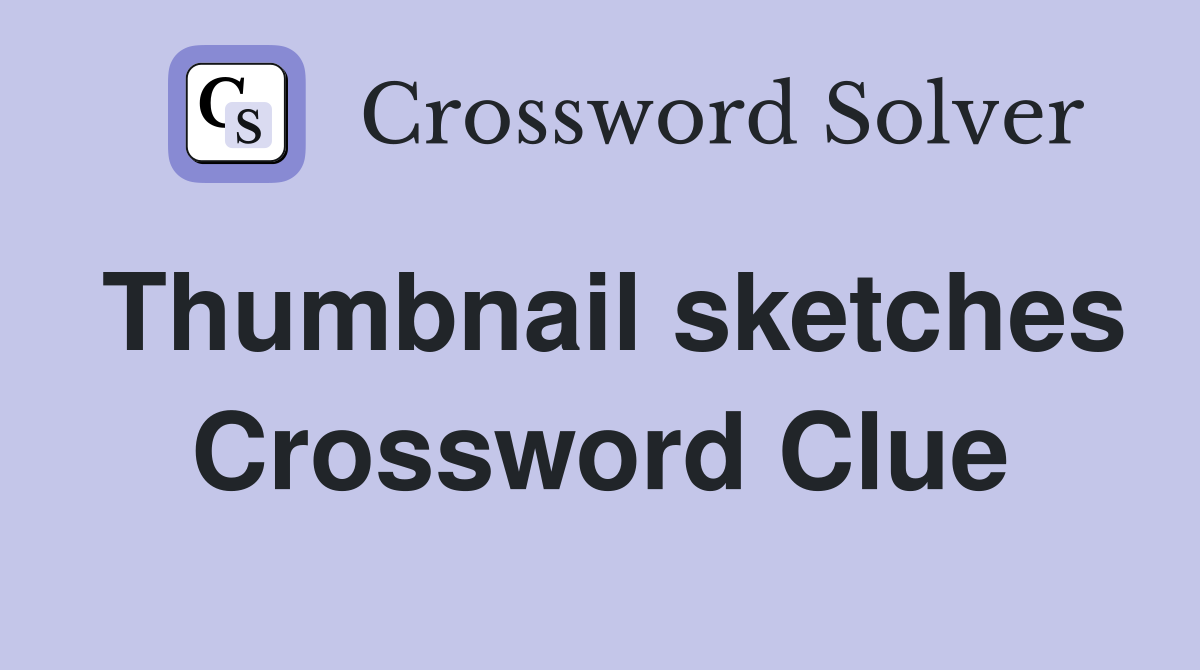 Thumbnail sketches Crossword Clue