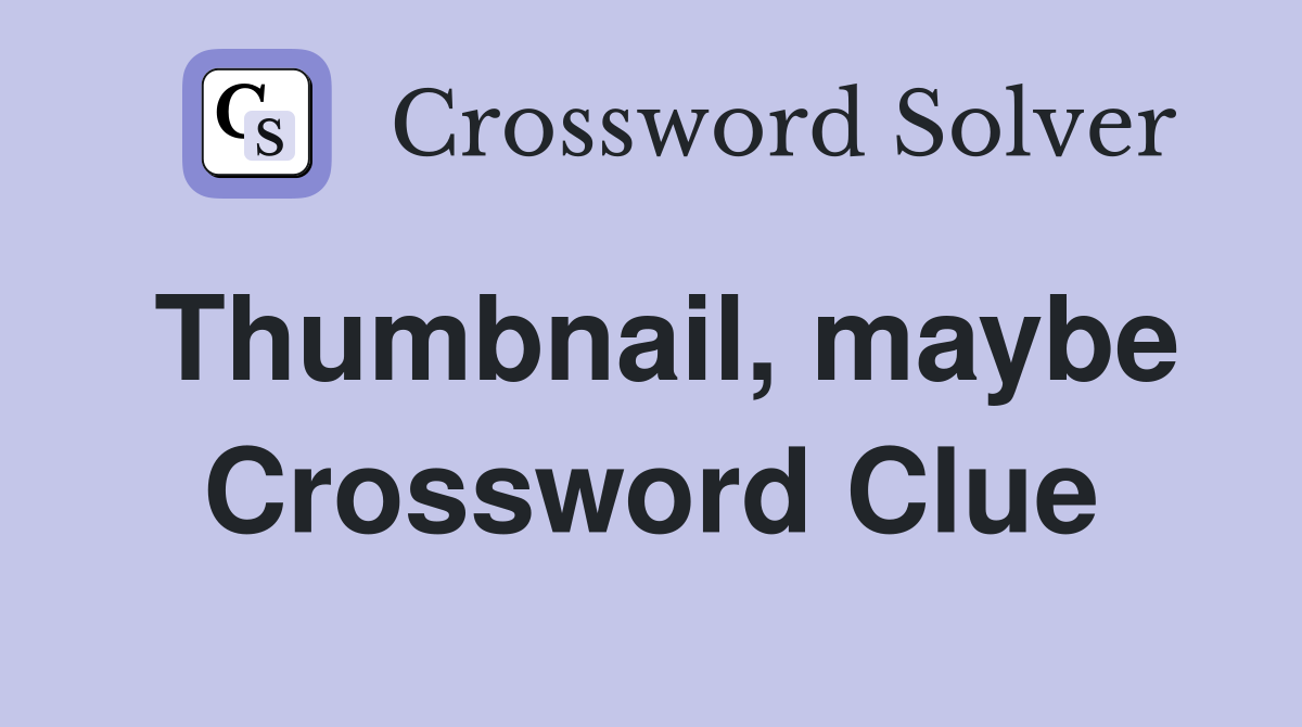 Thumbnail, maybe Crossword Clue