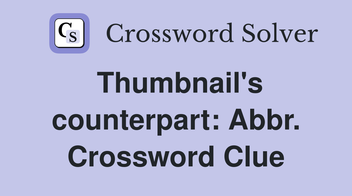 Thumbnail's counterpart: Abbr. Crossword Clue