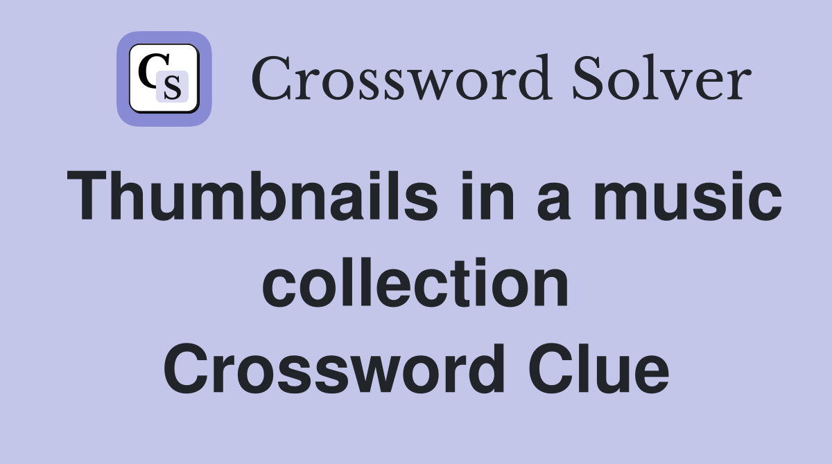 Thumbnails in a music collection Crossword Clue
