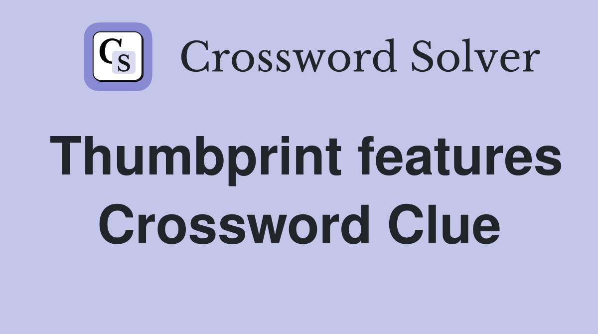 Thumbprint features Crossword Clue
