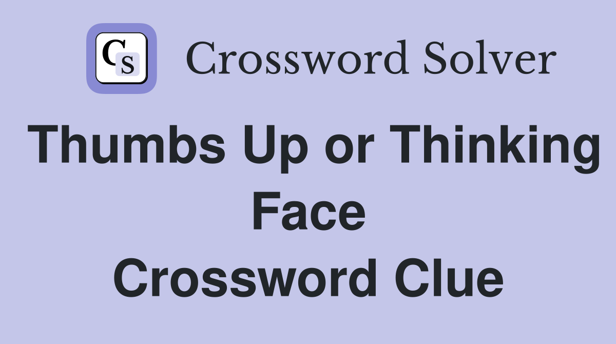 Thumbs Up or Thinking Face Crossword Clue
