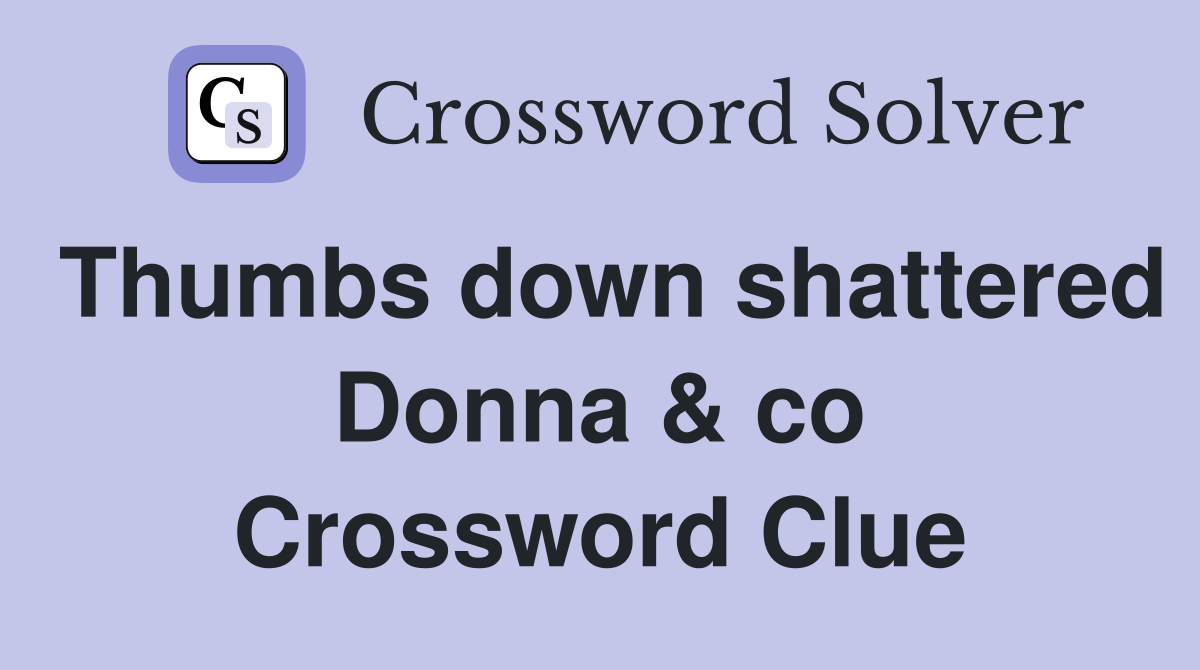 Thumbs down shattered Donna & co Crossword Clue
