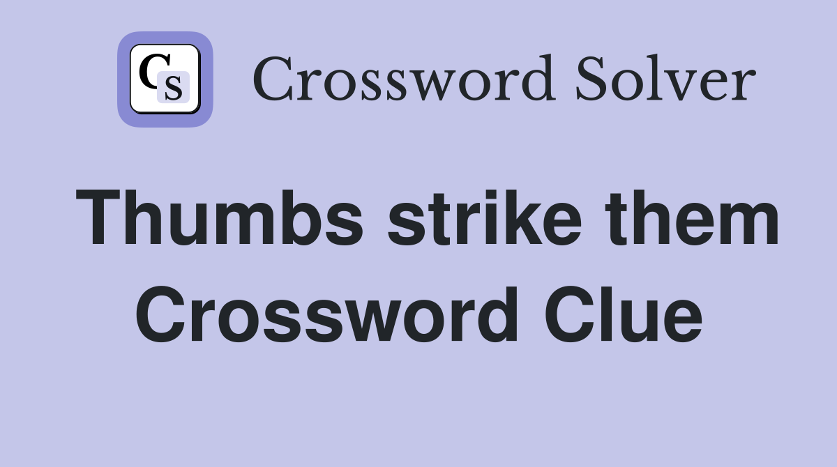 Thumbs strike them Crossword Clue