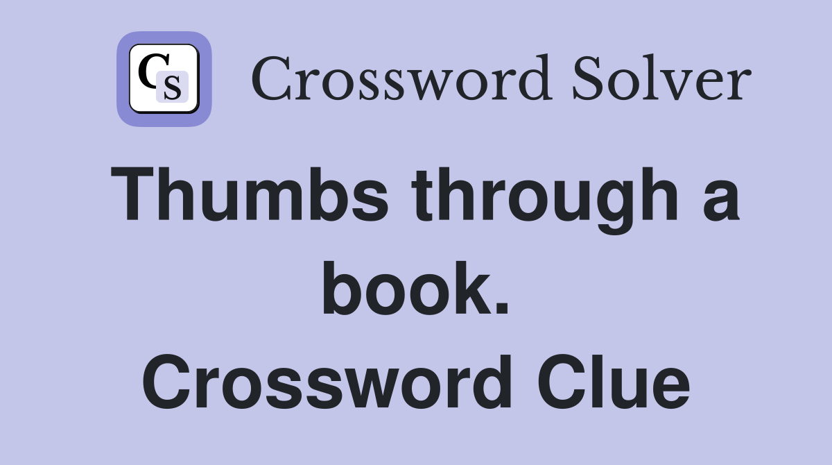 Thumbs through a book. Crossword Clue