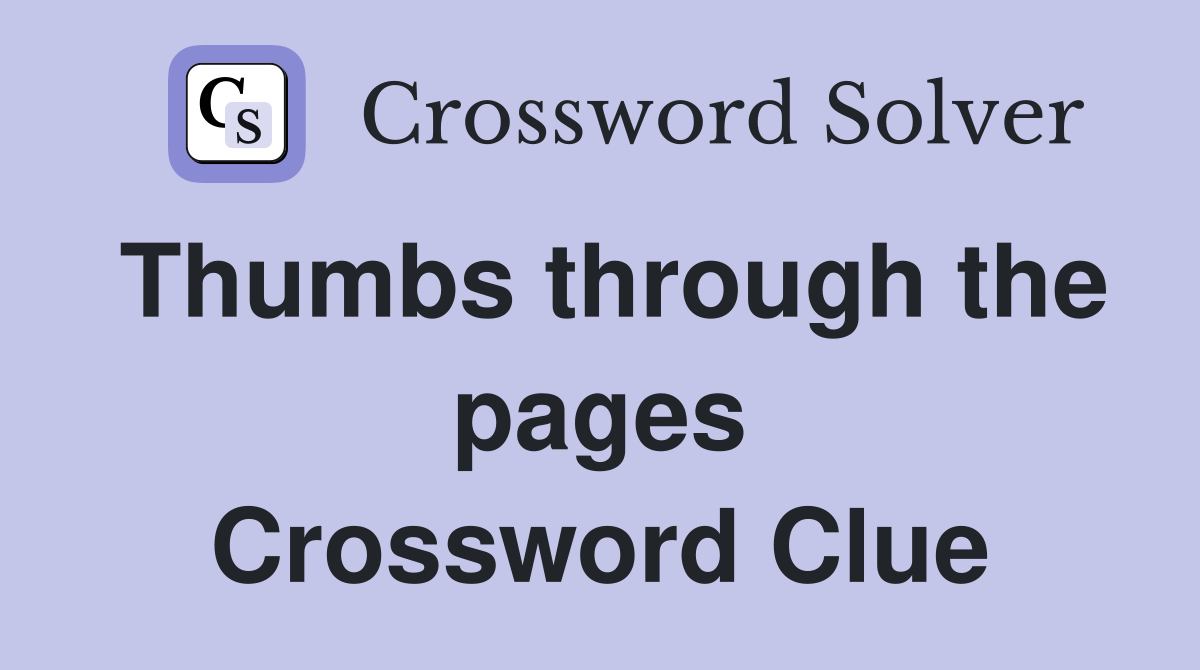 Thumbs through the pages Crossword Clue