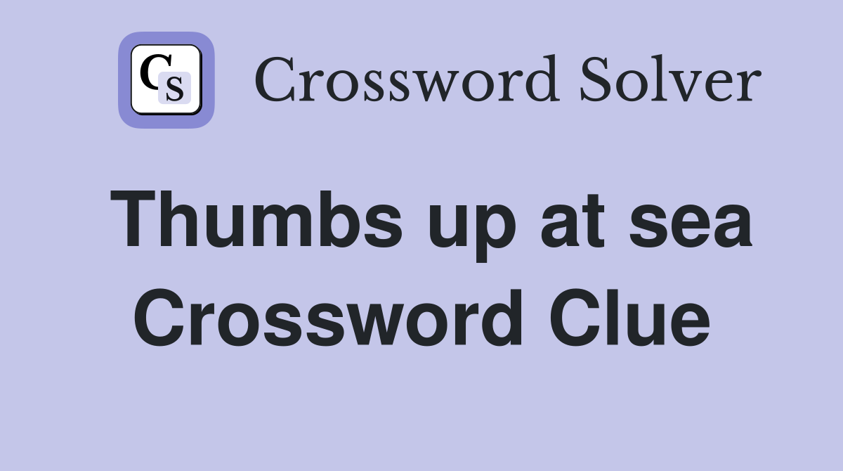 Thumbs up at sea Crossword Clue