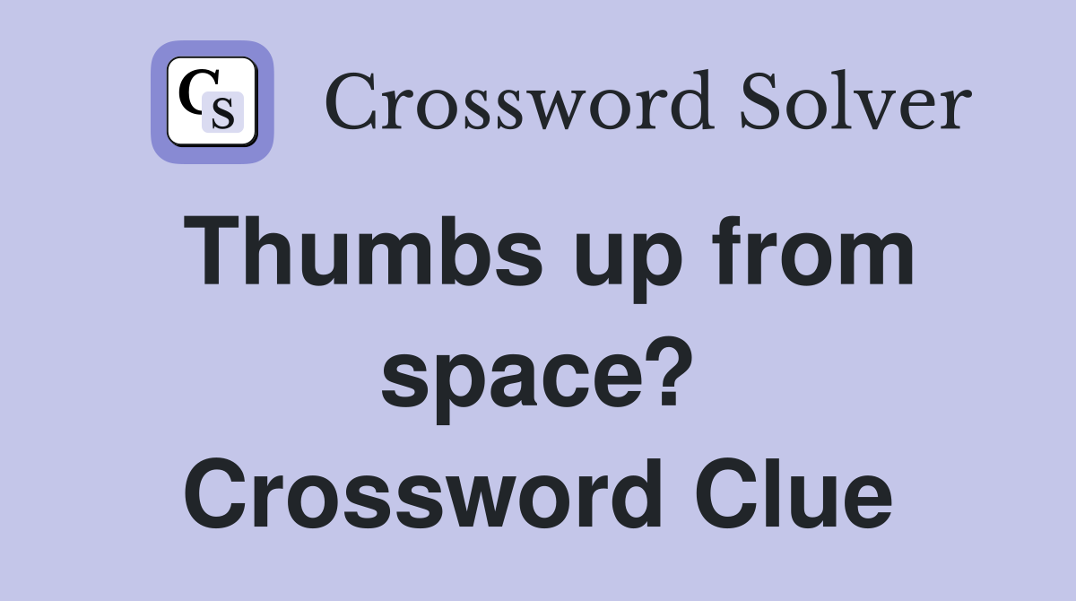 Thumbs up from space? Crossword Clue