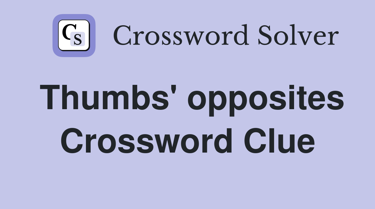 Thumbs' opposites Crossword Clue
