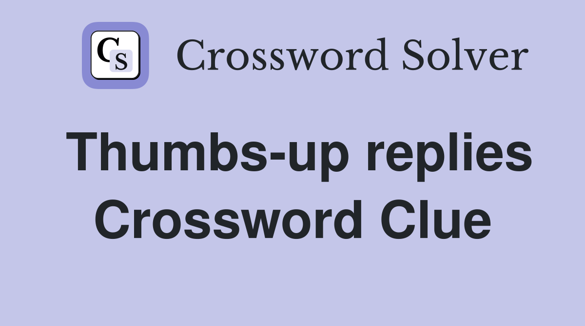 Thumbs-up replies Crossword Clue