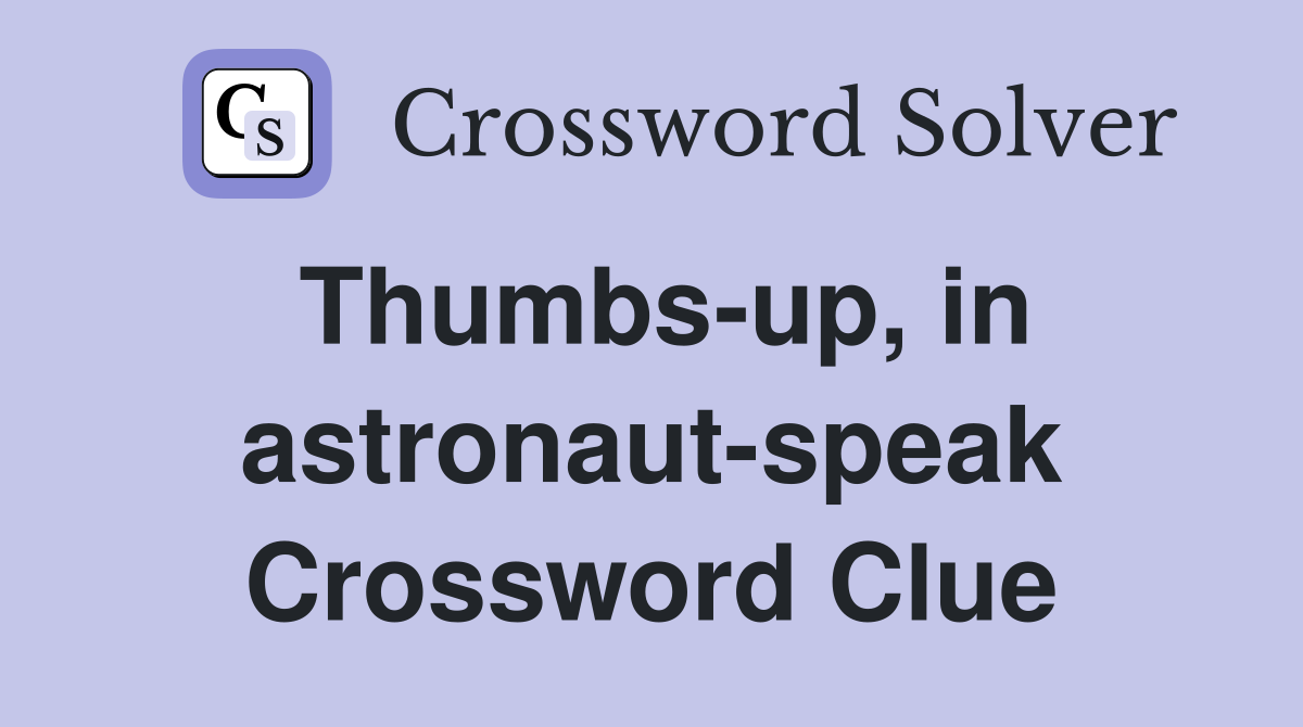 Thumbs-up, in astronaut-speak Crossword Clue