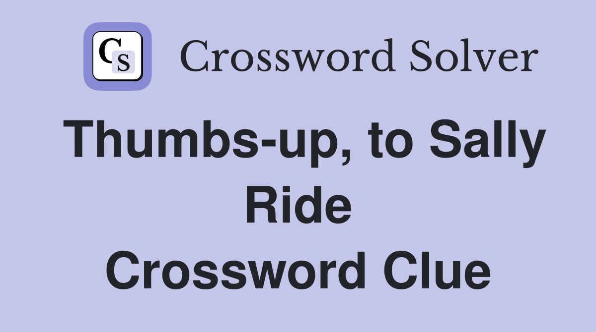 Thumbs-up, to Sally Ride Crossword Clue