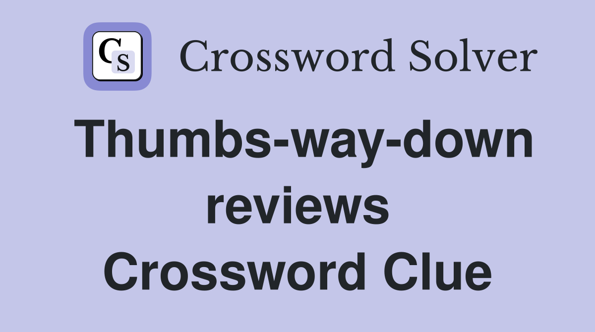 Thumbs-way-down reviews Crossword Clue
