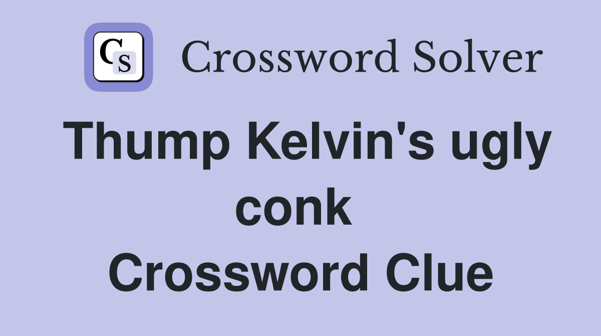 Thump Kelvin's ugly conk  Crossword Clue