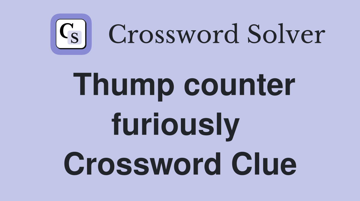 Thump counter furiously  Crossword Clue