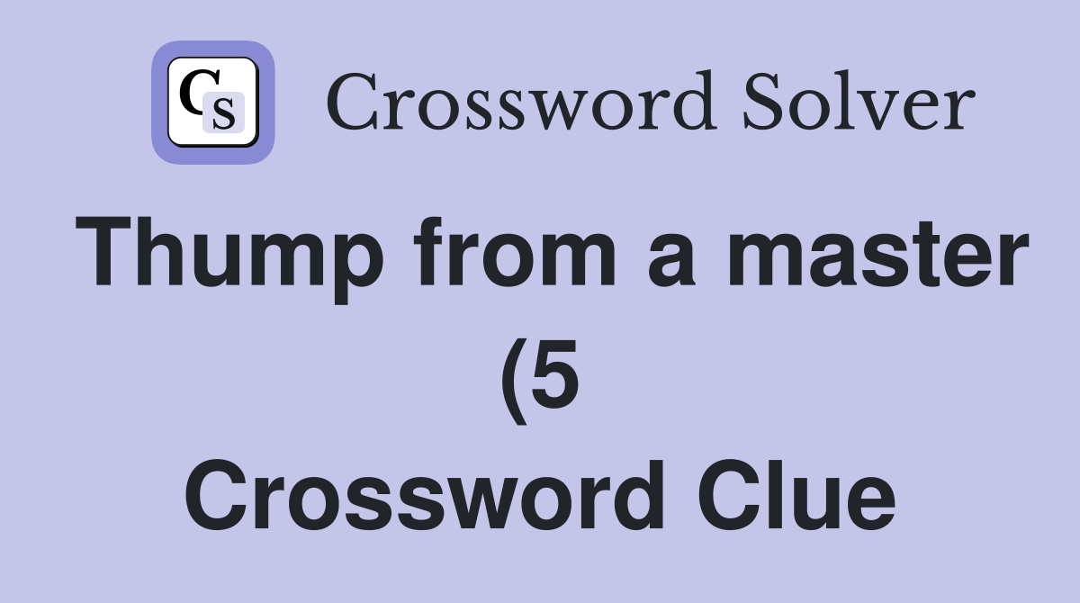 Thump from a master (5) Crossword Clue Answers Crossword Solver Thump from a master (5) Crossword Clue Answers Crossword Solver