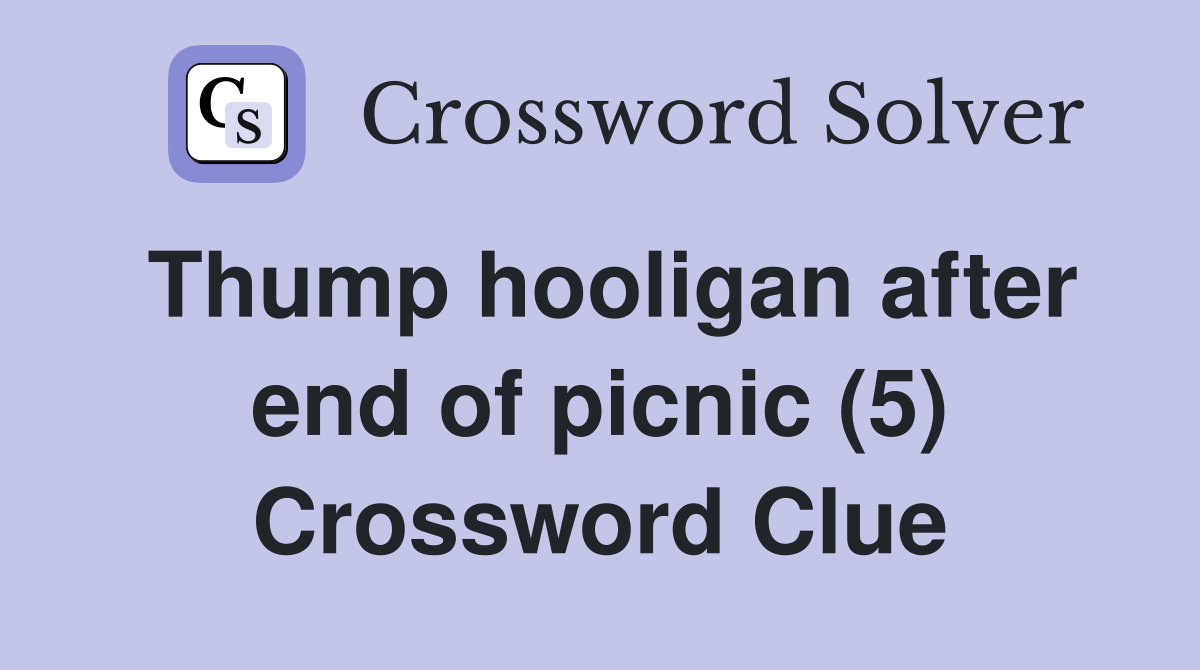 Thump hooligan after end of picnic (5) Crossword Clue