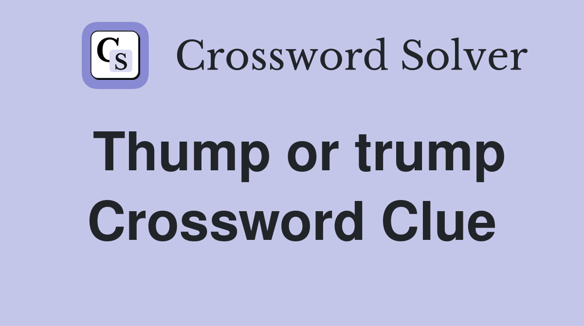 Thump or trump Crossword Clue