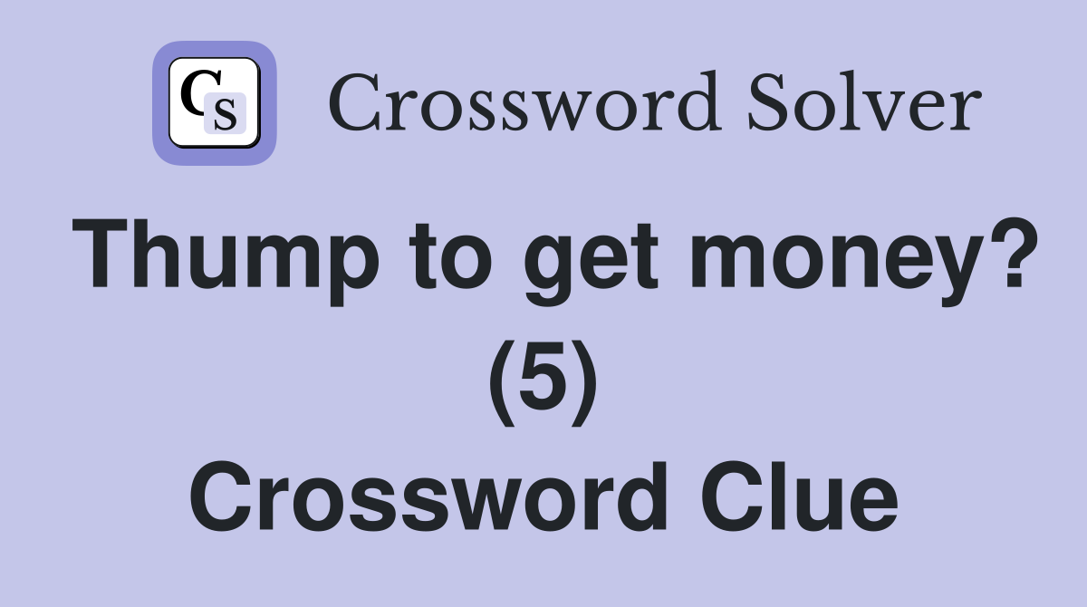 Thump to get money? (5) Crossword Clue