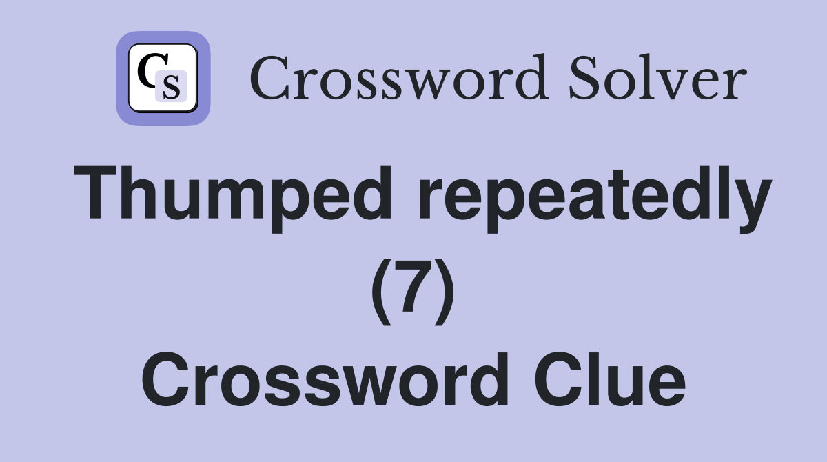 Thumped repeatedly (7) Crossword Clue