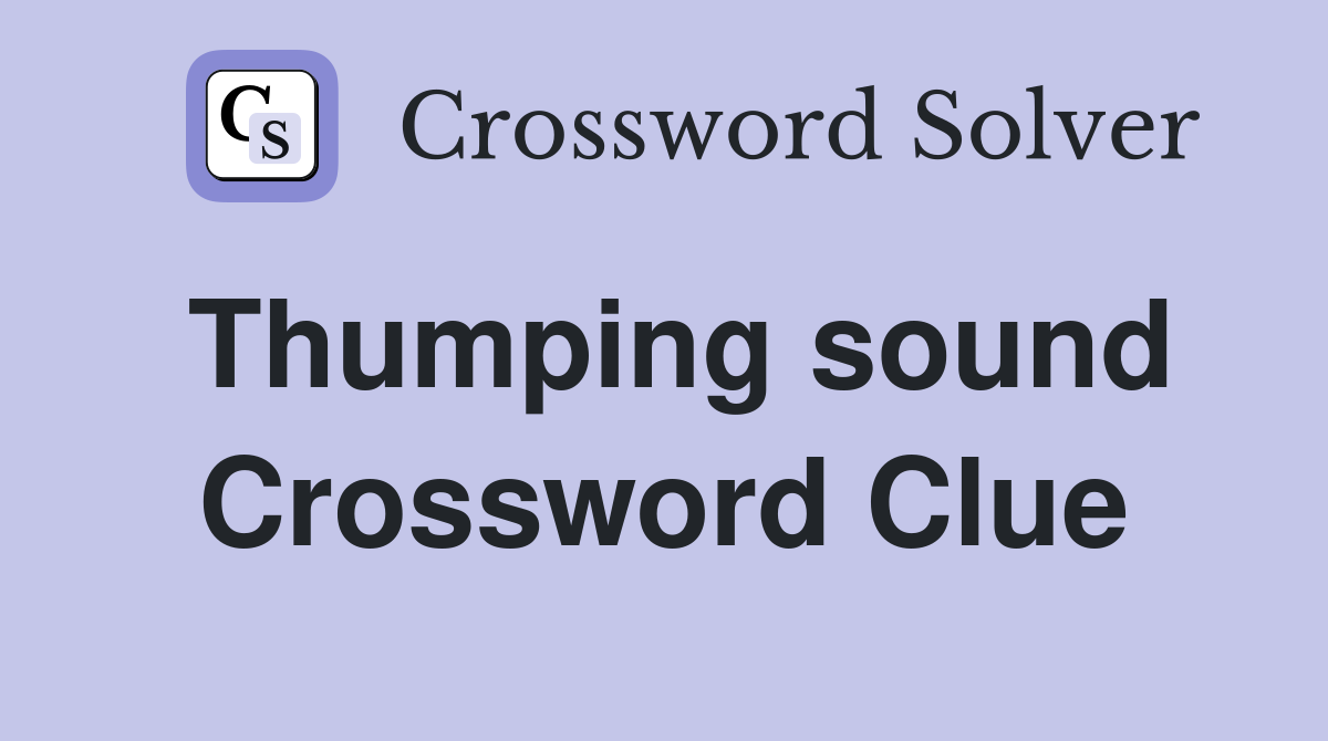 Thumping sound Crossword Clue