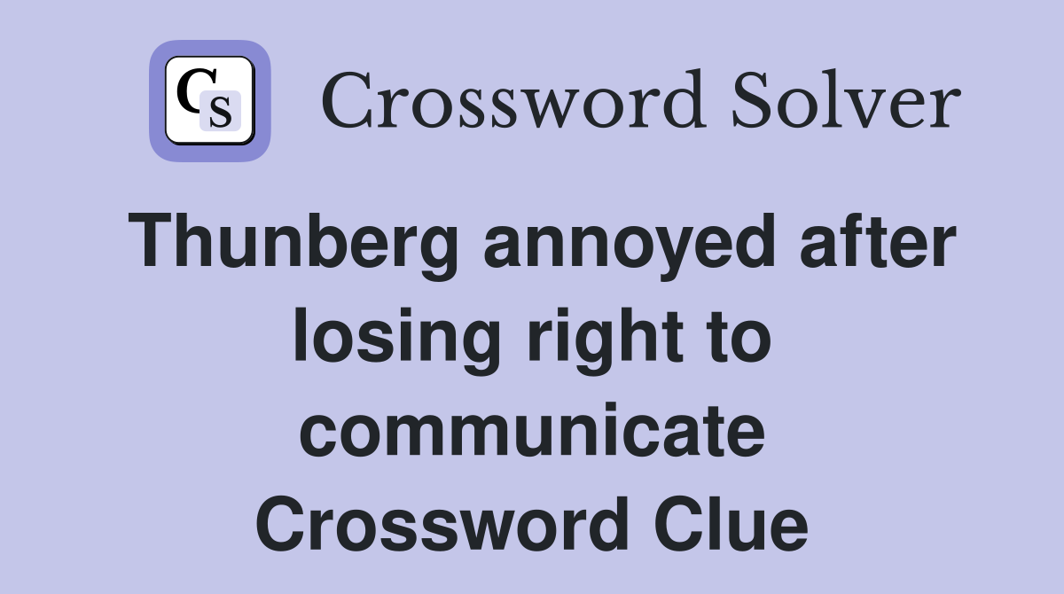 Thunberg annoyed after losing right to communicate Crossword Clue