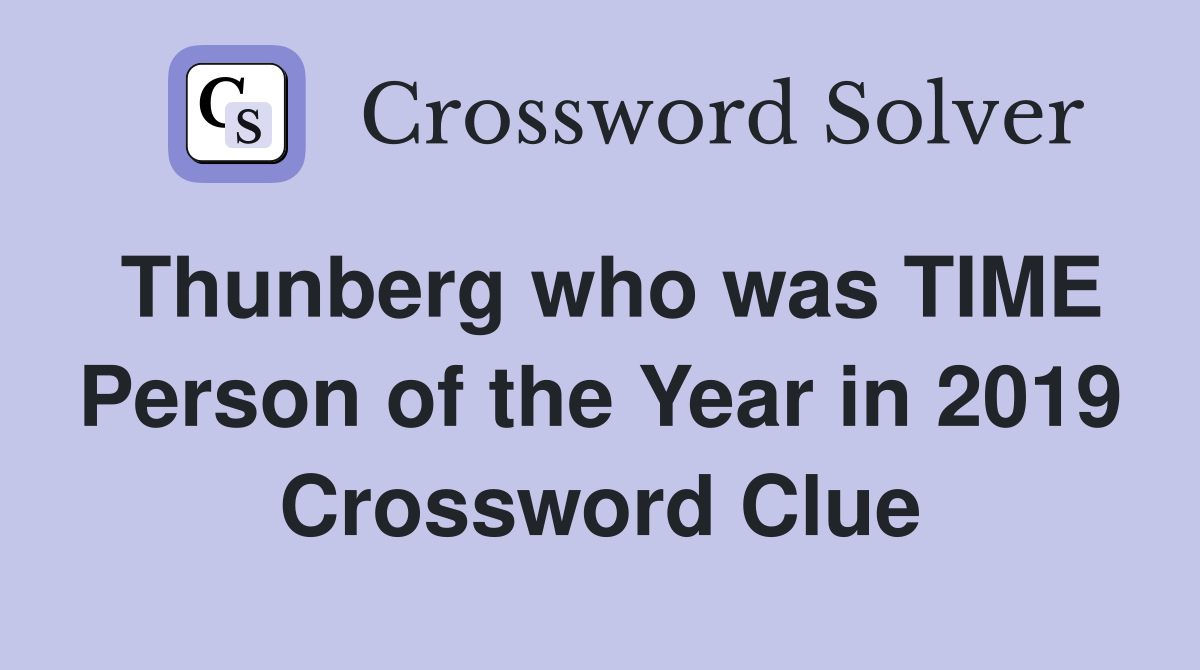 Thunberg who was TIME Person of the Year in 2019 Crossword Clue