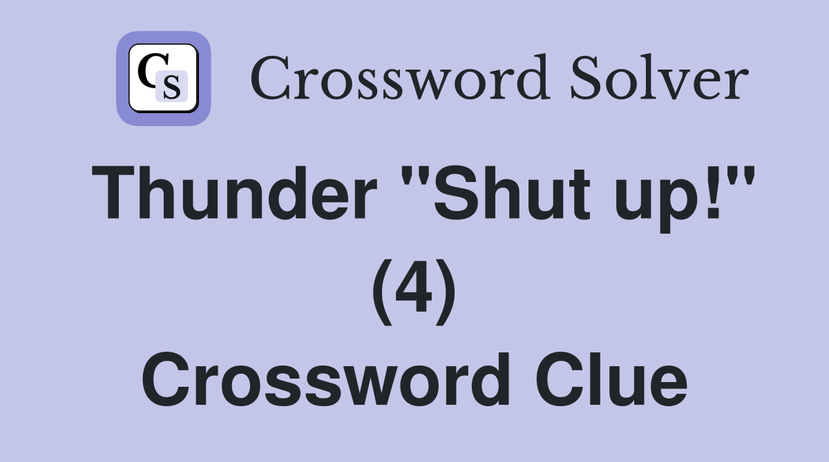Thunder "Shut up!" (4) Crossword Clue