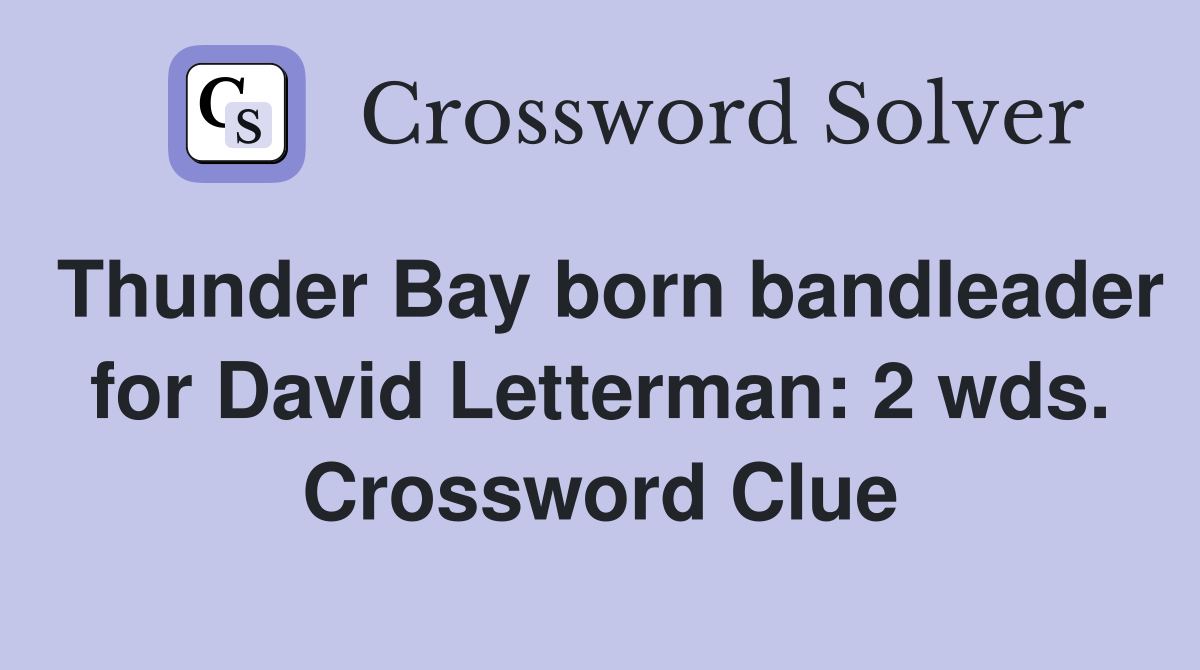 Thunder Bay born bandleader for David Letterman: 2 wds. Crossword Clue