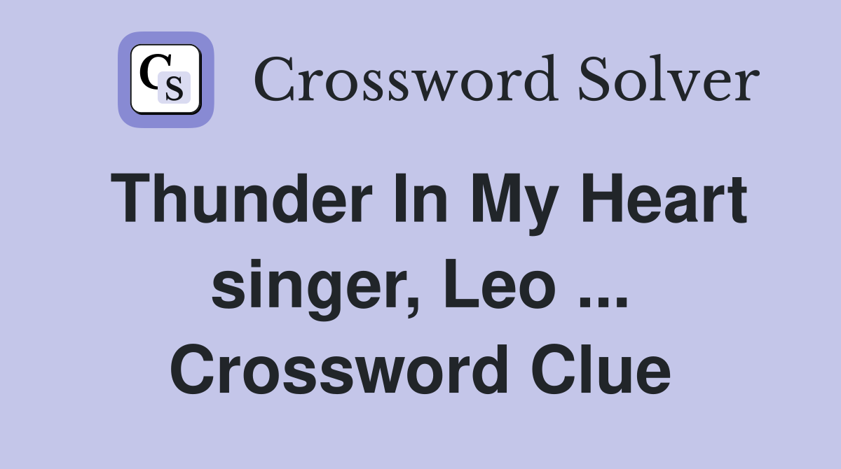 Thunder In My Heart singer, Leo ... Crossword Clue