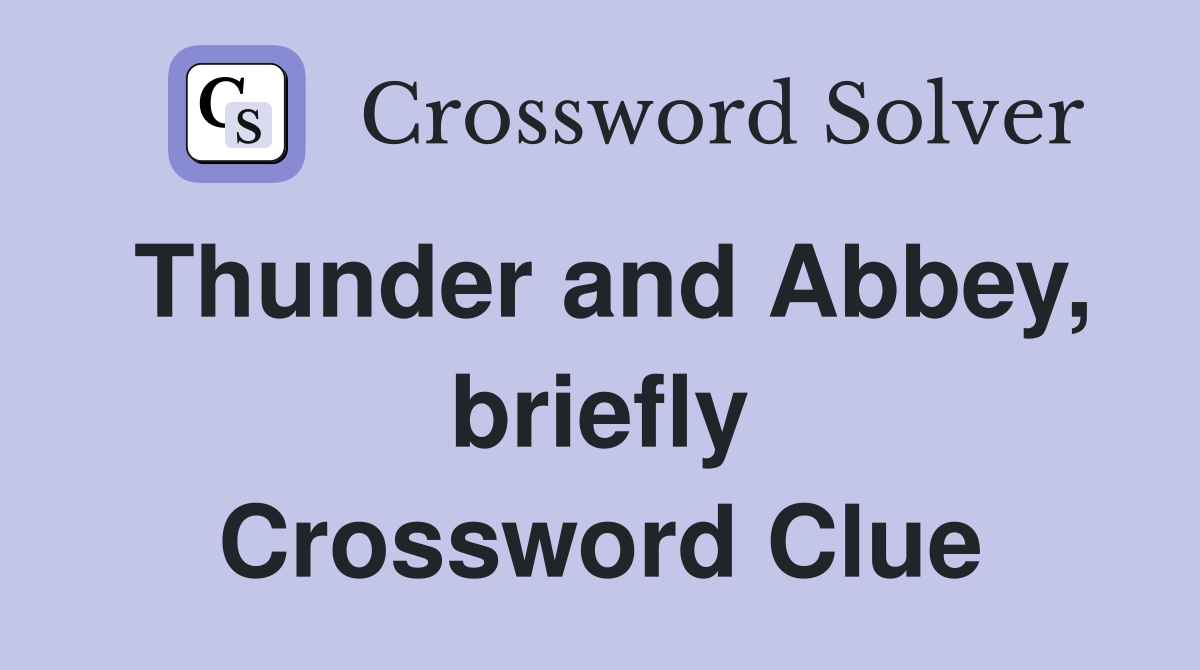 Thunder and Abbey, briefly Crossword Clue