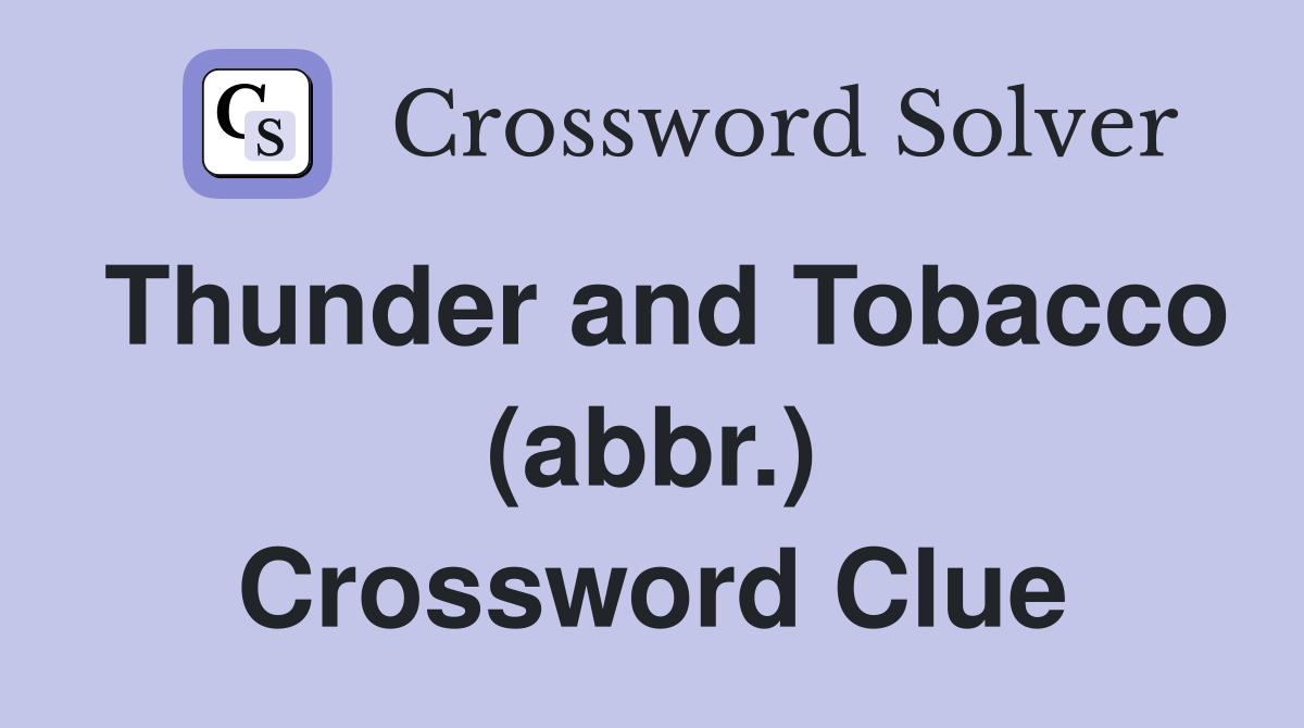Thunder and Tobacco (abbr.) Crossword Clue