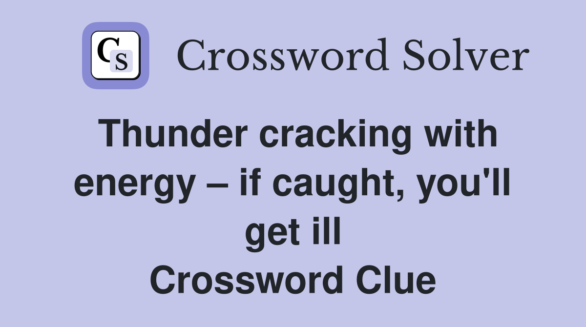 Thunder cracking with energy – if caught, you'll get ill Crossword Clue