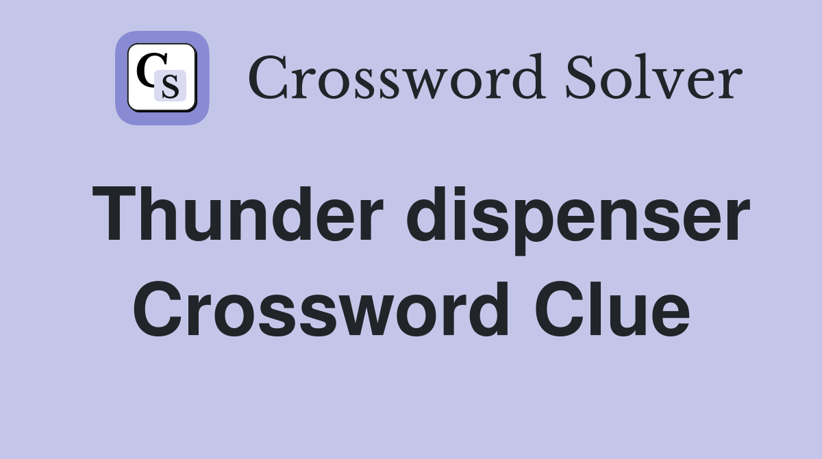 Thunder dispenser Crossword Clue
