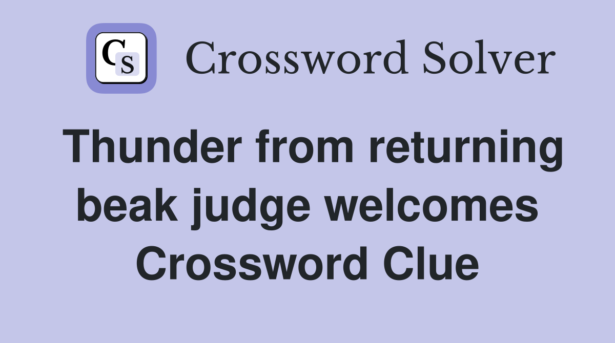 Thunder from returning beak judge welcomes Crossword Clue