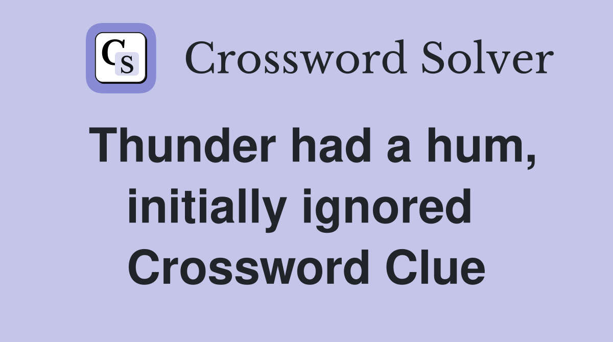 Thunder had a hum, initially ignored  Crossword Clue