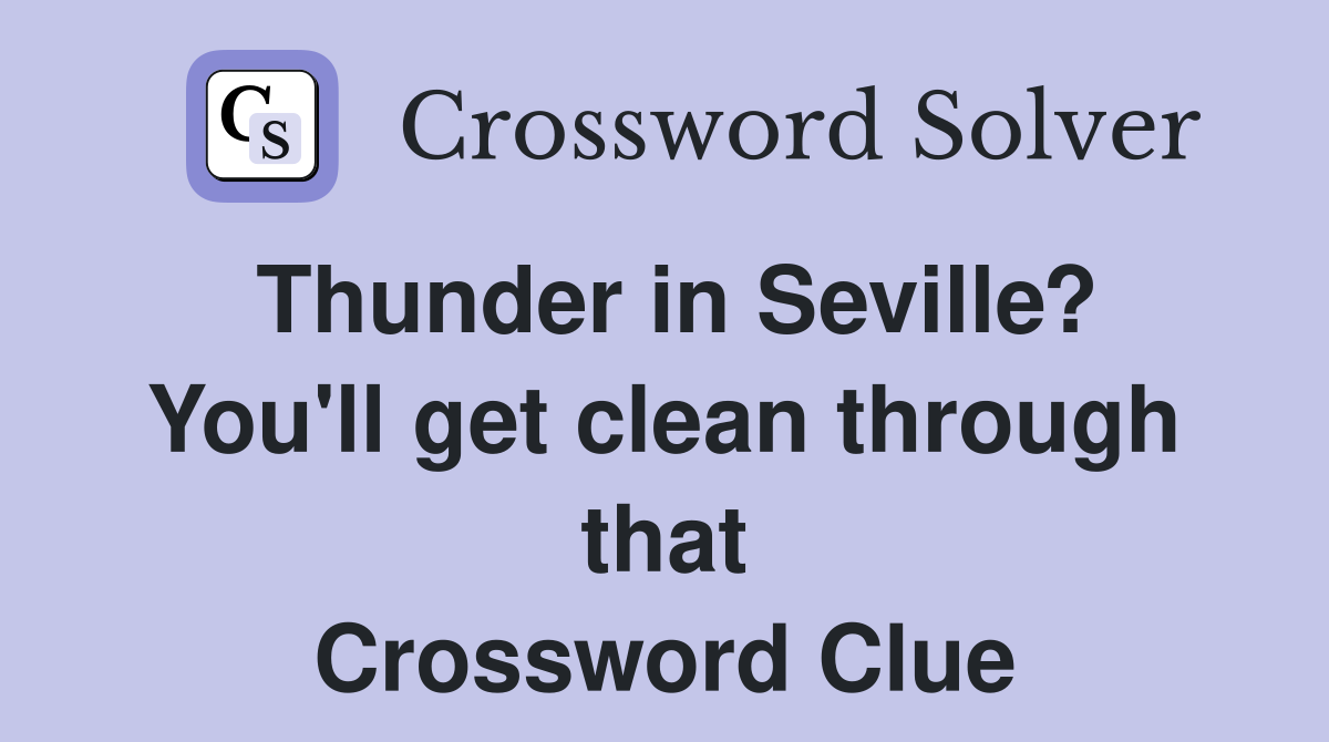 Thunder in Seville? You'll get clean through that Crossword Clue