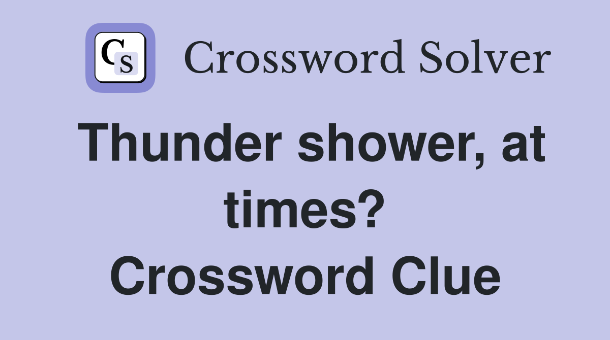 Thunder shower, at times? Crossword Clue