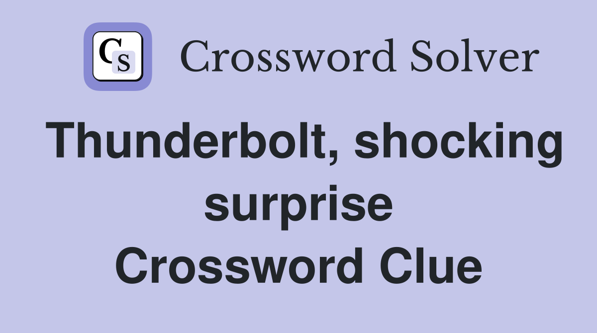 Thunderbolt, shocking surprise Crossword Clue