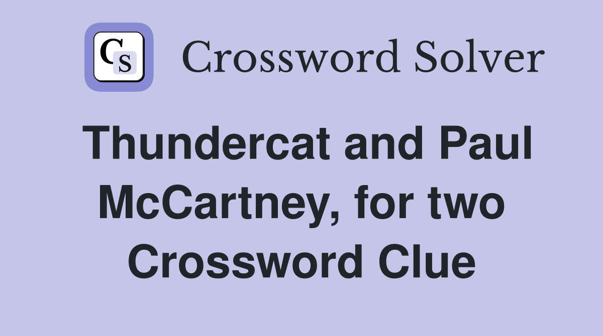 Thundercat and Paul McCartney, for two Crossword Clue